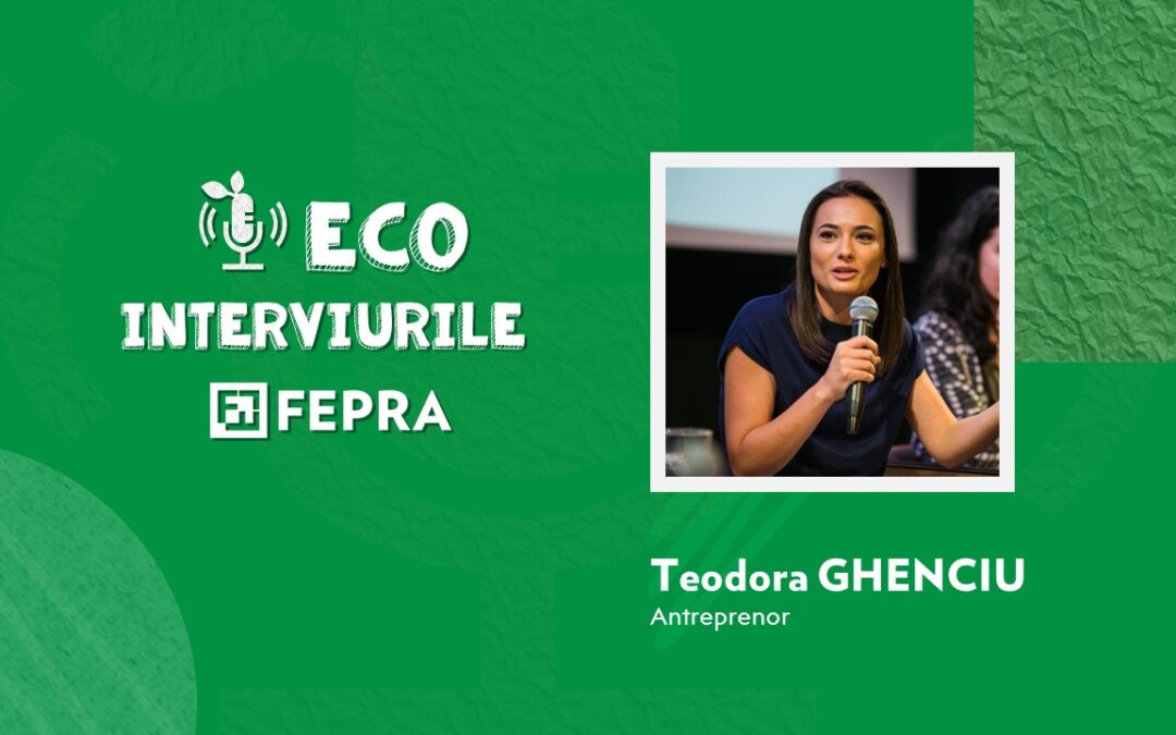 Eco-Interviurile FEPRA Teodora Ghenciu – Antreprenor